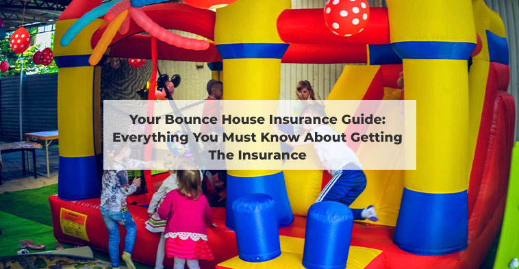 Your Bounce House Insurance Guide: Everything You Must Know About Getting The Insurance